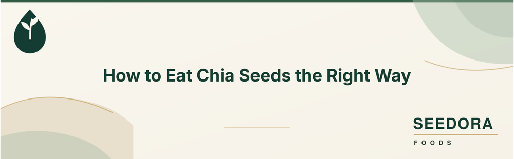 What Is the Right Way to Eat Chia Seeds for Better Digestion and Nutrition?