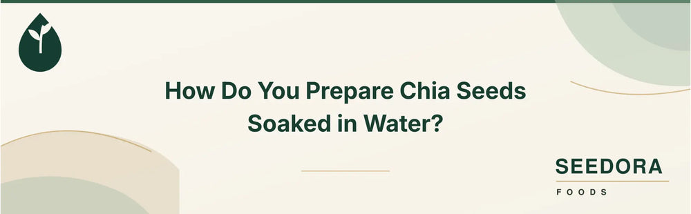 How Do You Prepare Chia Seeds Soaked in Water?